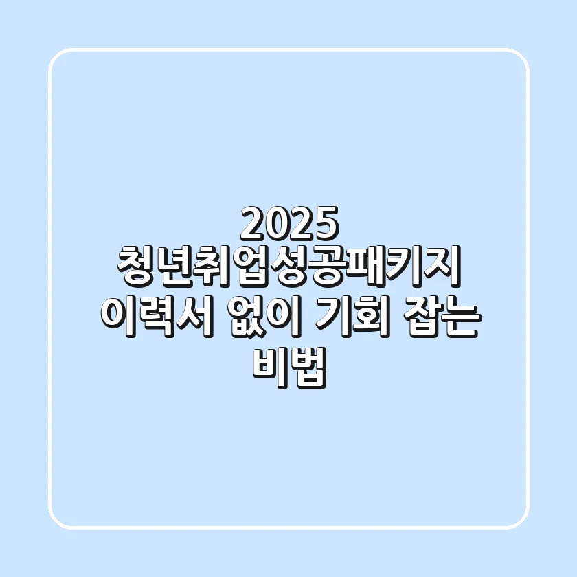 2025 청년취업성공패키지: 이력서 없이 기회 잡는 비법