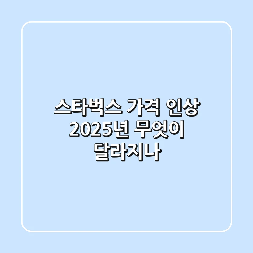 스타벅스 가격 인상! 2025년, 무엇이 달라지나?