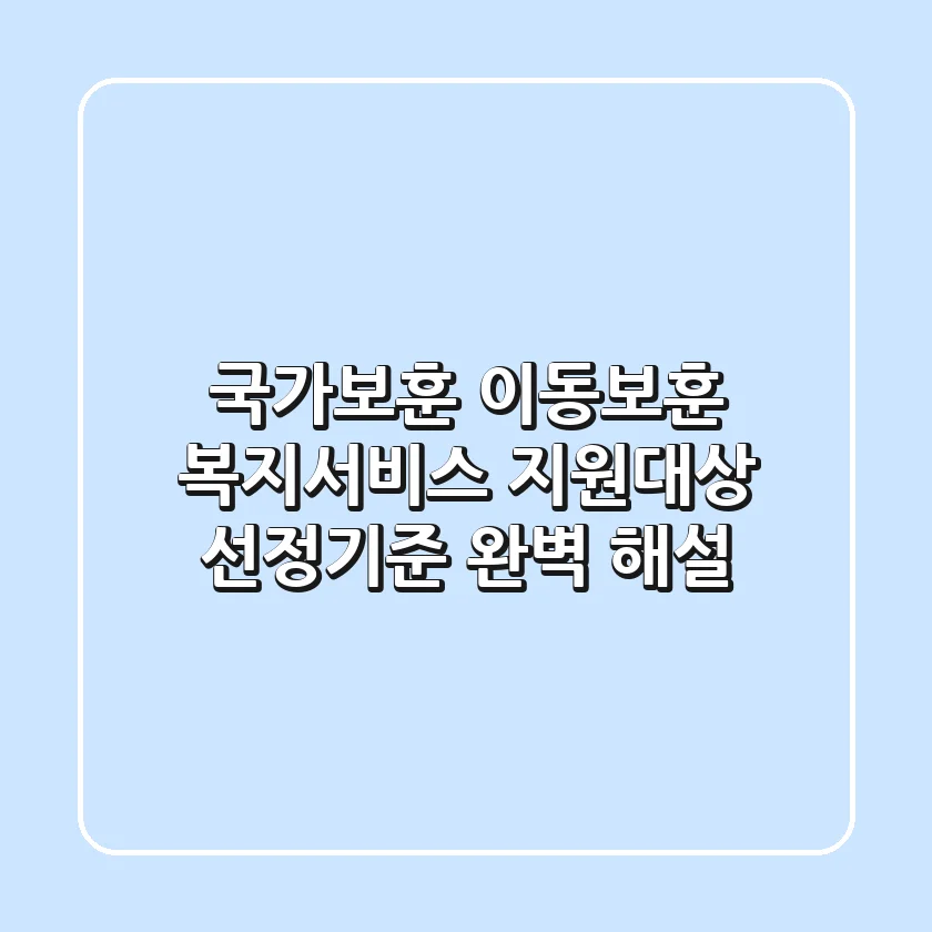 국가보훈 이동보훈 복지서비스: 지원대상, 선정기준 완벽 해설!