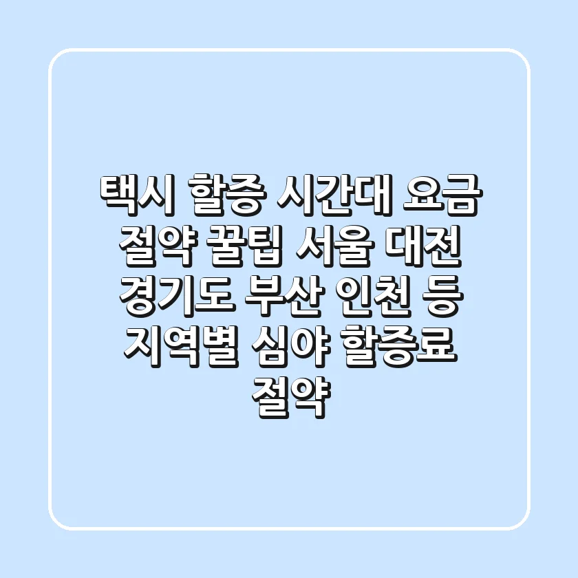 택시 할증 시간대 요금 절약 꿀팁 (서울, 대전, 경기도, 부산, 인천 등 지역별 심야 할증료 절약)
