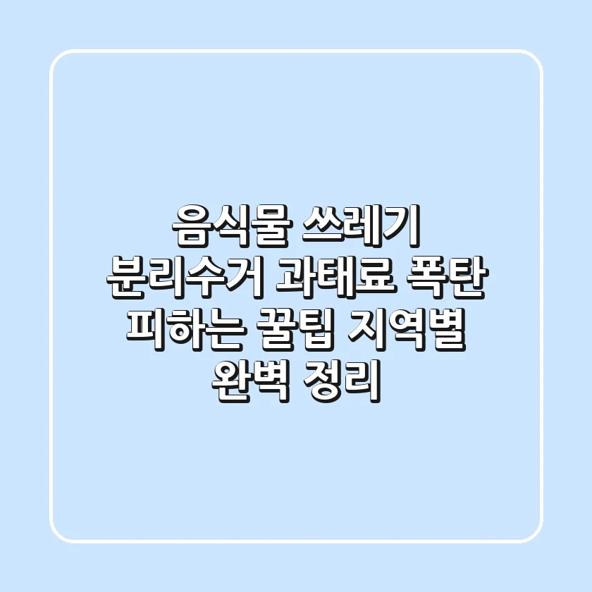 음식물 쓰레기 분리수거, 과태료 폭탄 피하는 꿀팁! (지역별 완벽 정리)