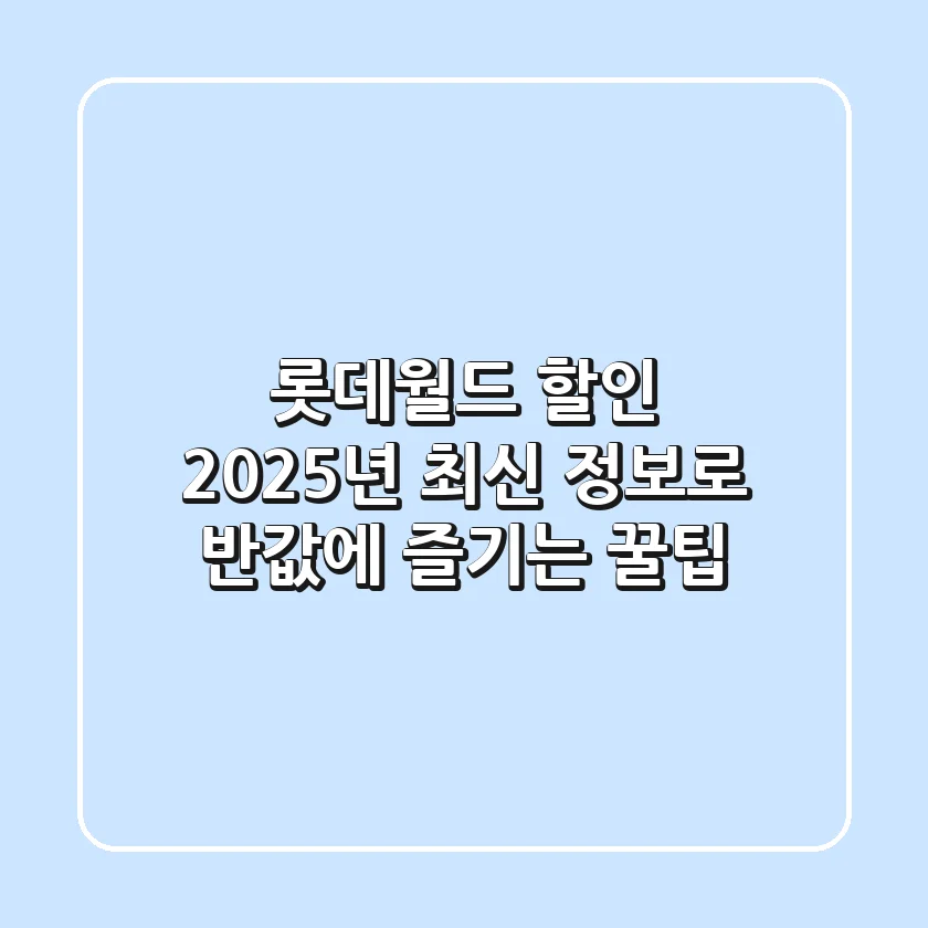 롯데월드 할인? 2025년 최신 정보로 반값에 즐기는 꿀팁!
