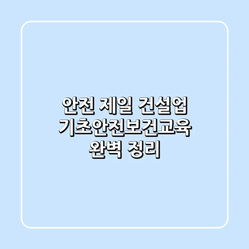 🚧 안전 제일! 건설업 기초안전보건교육, 완벽 정리! 👷‍♀️👷‍♂️