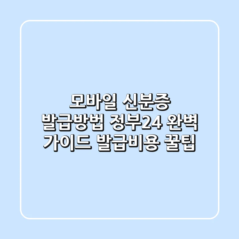 모바일 신분증 발급방법: 정부24 완벽 가이드 (+발급비용 꿀팁)