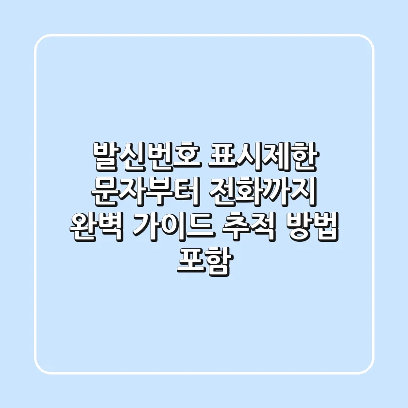 발신번호 표시제한, 문자부터 전화까지 완벽 가이드! (추적 방법 포함)