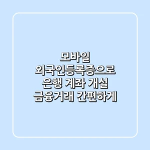 모바일 외국인등록증으로 은행 계좌 개설: 금융거래 간편하게!