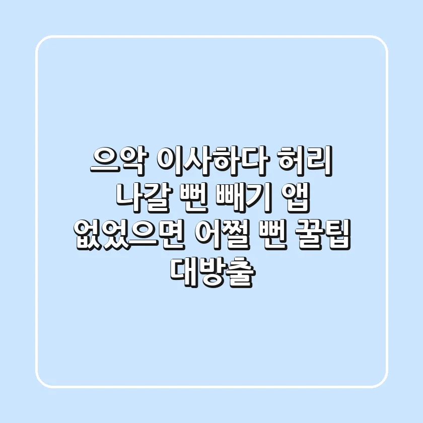 📦 으악! 이사하다 허리 나갈 뻔?! '빼기' 앱 없었으면 어쩔 뻔! 꿀팁 대방출!