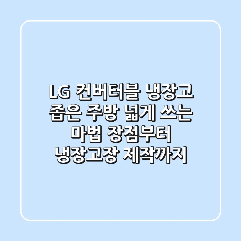 LG 컨버터블 냉장고, 좁은 주방 넓게 쓰는 마법! 장점부터 냉장고장 제작까지
