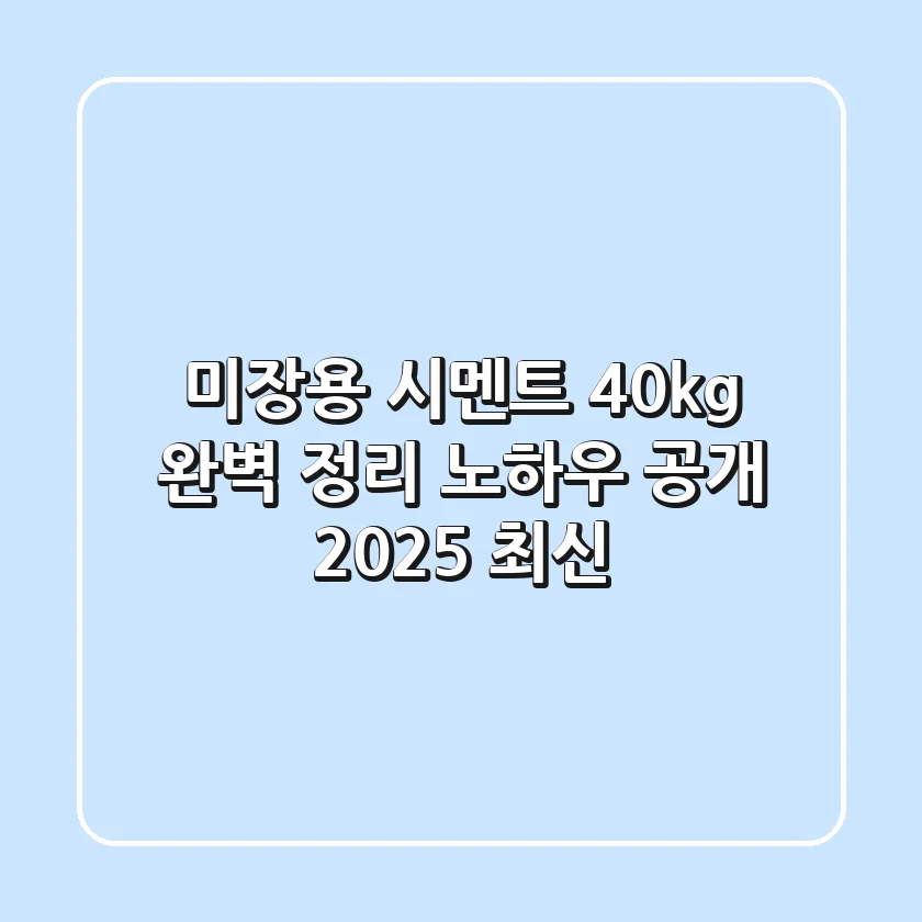 미장용 시멘트 40kg, 완벽 정리 노하우 공개! [2025 최신]