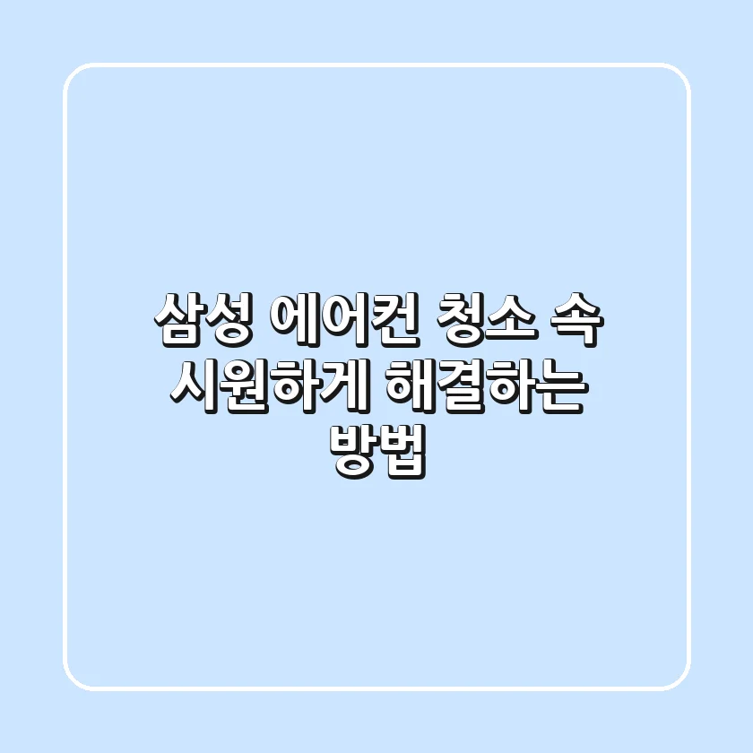 삼성 에어컨 청소, 속 시원하게 해결하는 방법!