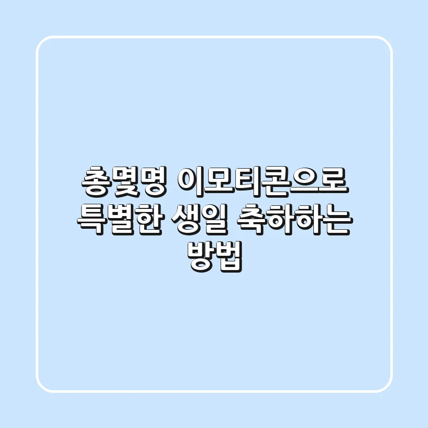 총몇명 이모티콘으로 특별한 생일 축하하는 방법 🎉
