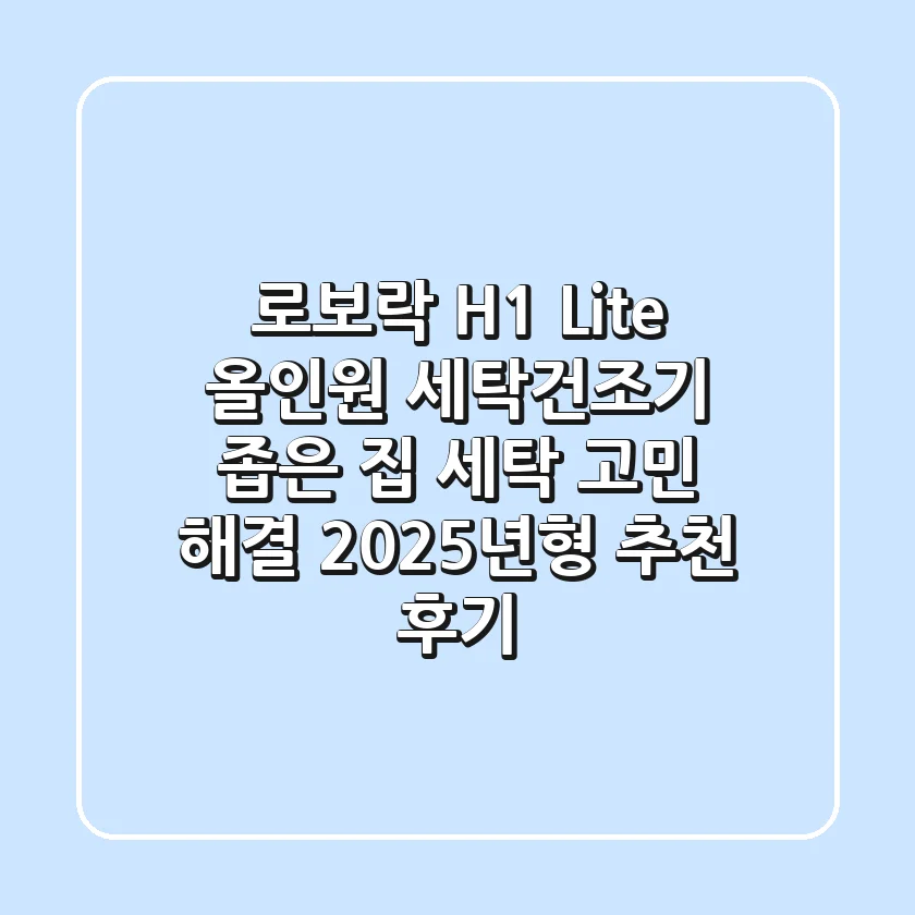 로보락 H1 Lite 올인원 세탁건조기: 좁은 집 세탁 고민 해결! 2025년형 추천 후기
