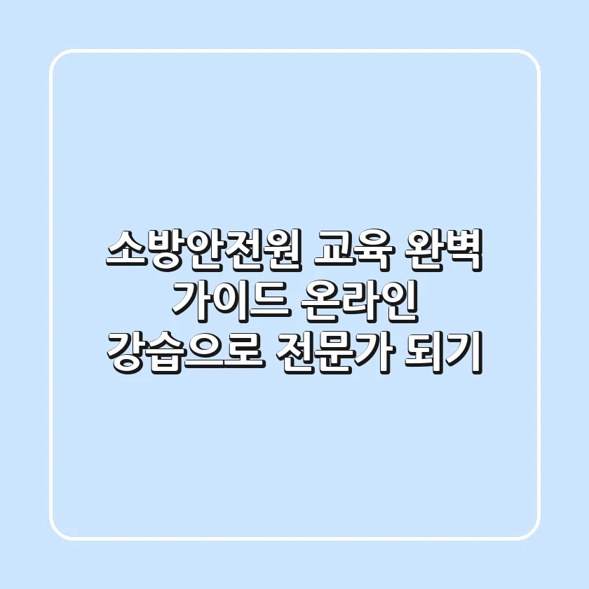 소방안전원 교육 완벽 가이드: 온라인 강습으로 전문가 되기!