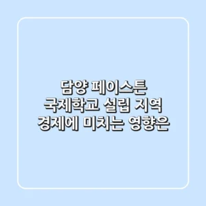 담양 페이스튼 국제학교 설립, 지역 경제에 미치는 영향은?