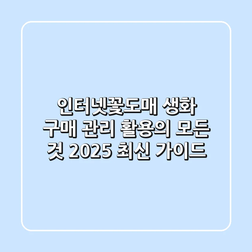인터넷꽃도매: 생화 구매, 관리, 활용의 모든 것 (2025 최신 가이드)