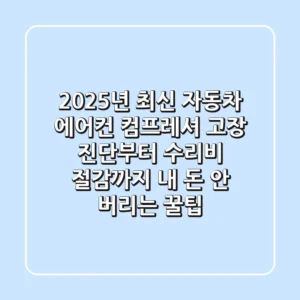 2025년 최신! 자동차 에어컨 컴프레셔 고장 진단부터 수리비 절감까지, 내 돈 안 버리는 꿀팁