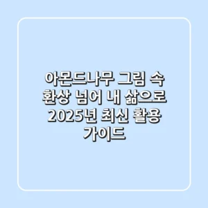아몬드나무, 그림 속 환상 넘어 내 삶으로: 2025년 최신 활용 가이드