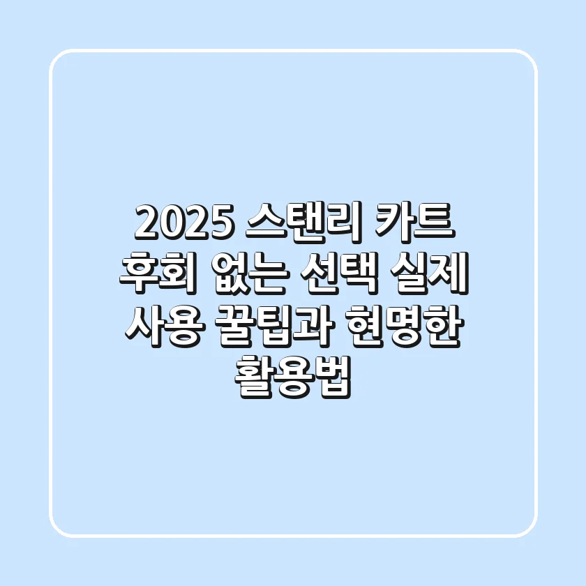 2025 스탠리 카트, 후회 없는 선택? 실제 사용 꿀팁과 현명한 활용법!
