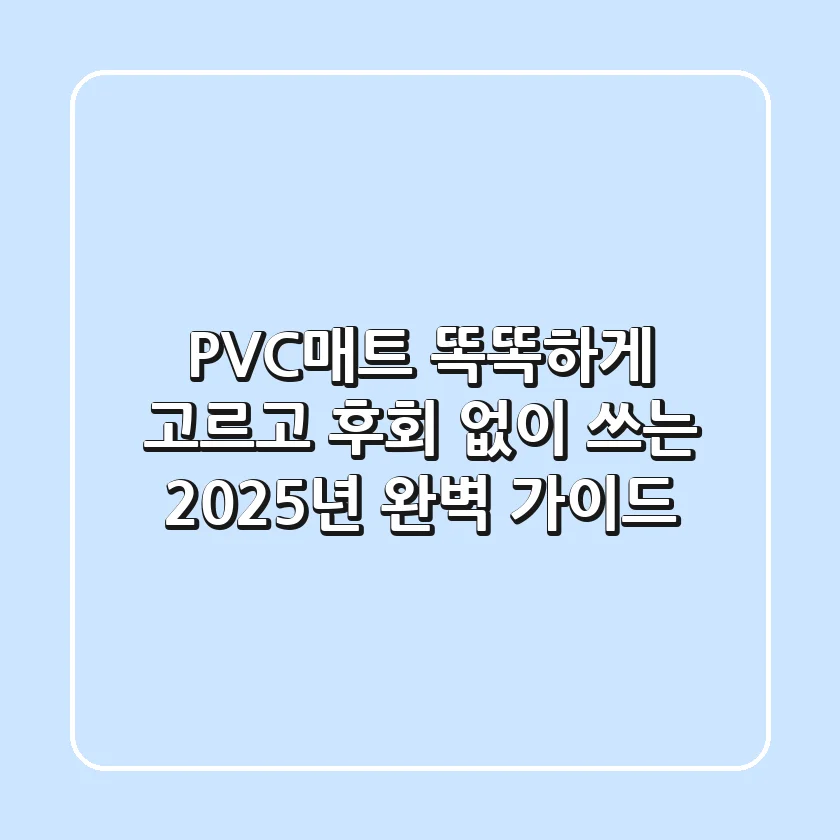 PVC매트, 똑똑하게 고르고 후회 없이 쓰는 2025년 완벽 가이드