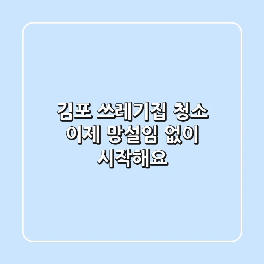 김포 쓰레기집 청소, 이제 망설임 없이 시작해요