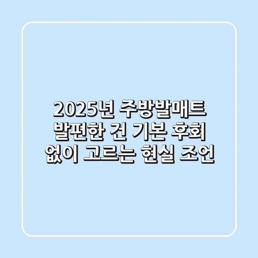 2025년 주방발매트, 발편한 건 기본! 후회 없이 고르는 현실 조언