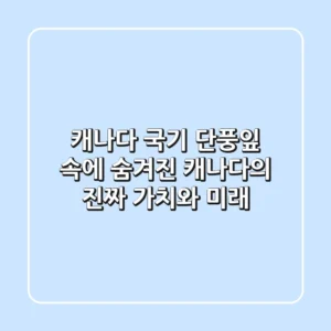캐나다 국기, 단풍잎 속에 숨겨진 캐나다의 진짜 가치와 미래
