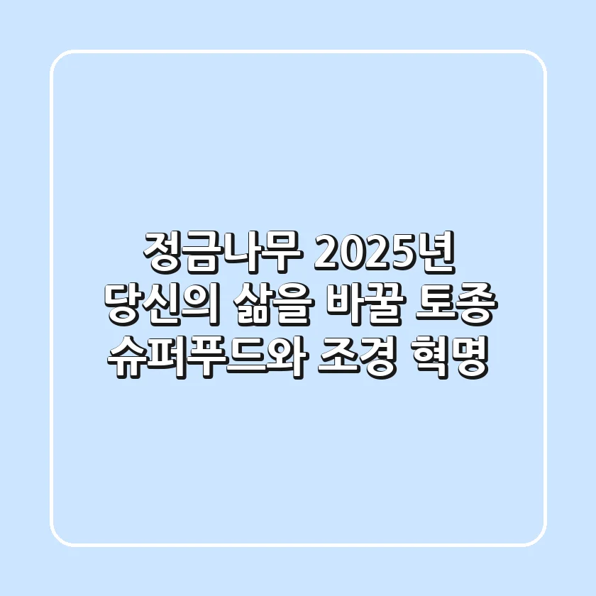 정금나무, 2025년 당신의 삶을 바꿀 토종 슈퍼푸드와 조경 혁명