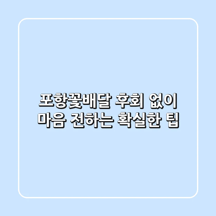 포항꽃배달, 후회 없이 마음 전하는 확실한 팁