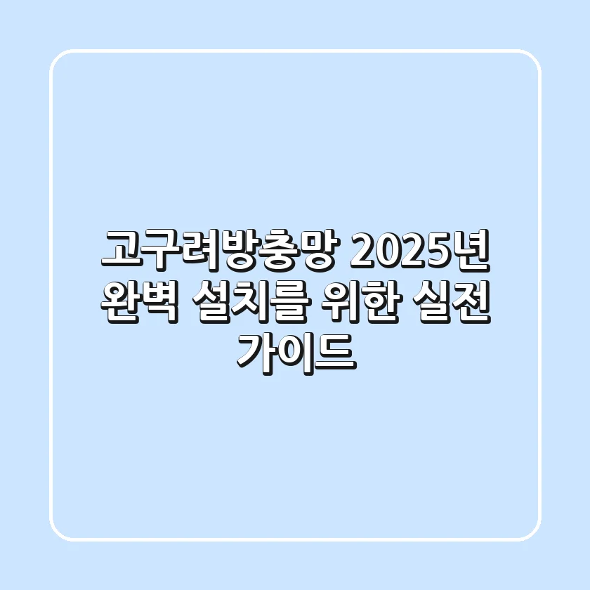 고구려방충망, 2025년 완벽 설치를 위한 실전 가이드