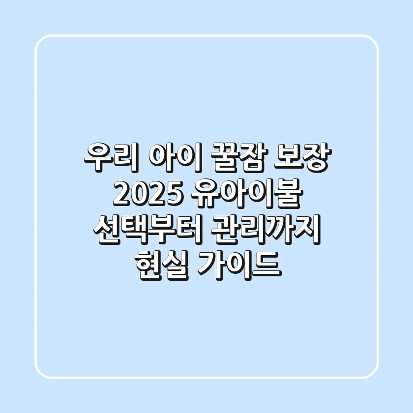 우리 아이 꿀잠 보장! 2025 유아이불 선택부터 관리까지 현실 가이드