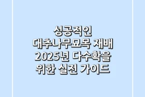 성공적인 대추나무묘목 재배: 2025년 다수확을 위한 실전 가이드