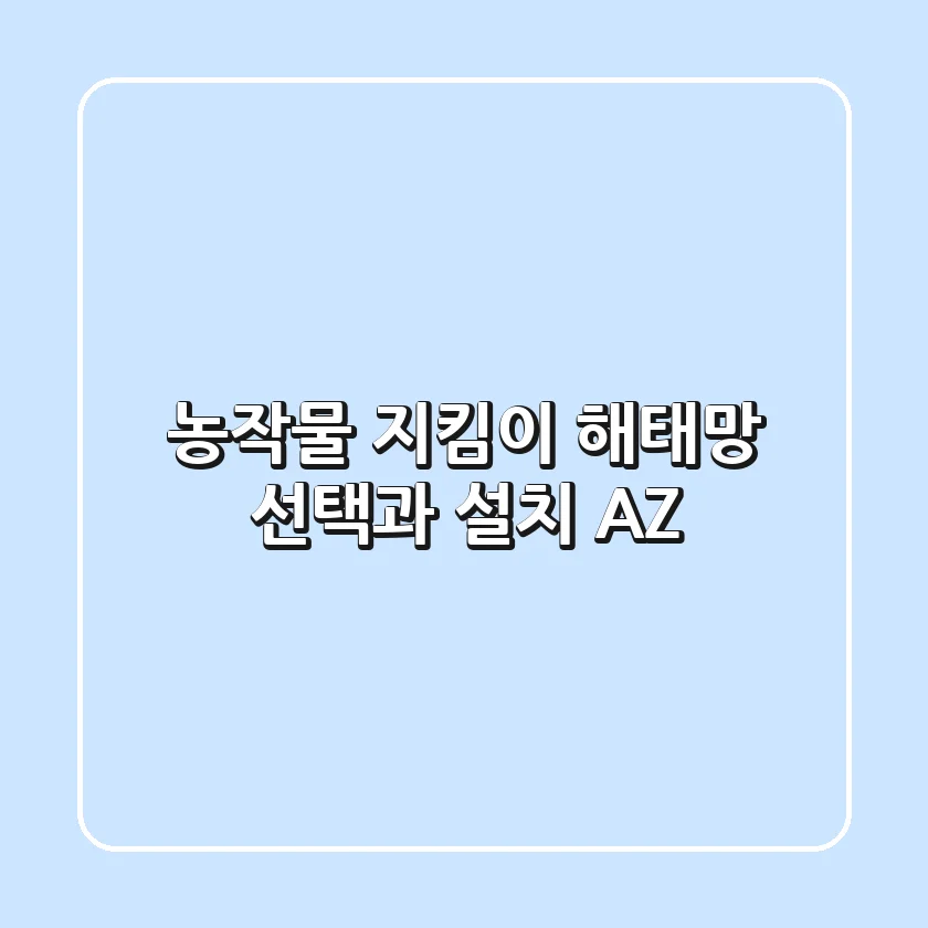 농작물 지킴이, 해태망 선택과 설치 A-Z