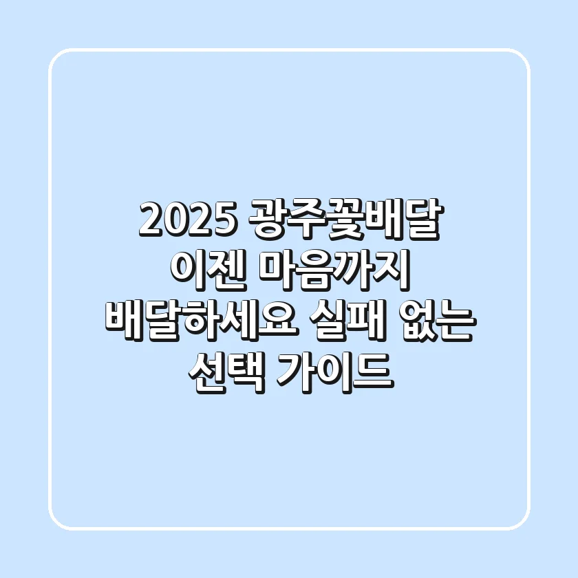 2025 광주꽃배달, 이젠 '마음'까지 배달하세요: 실패 없는 선택 가이드