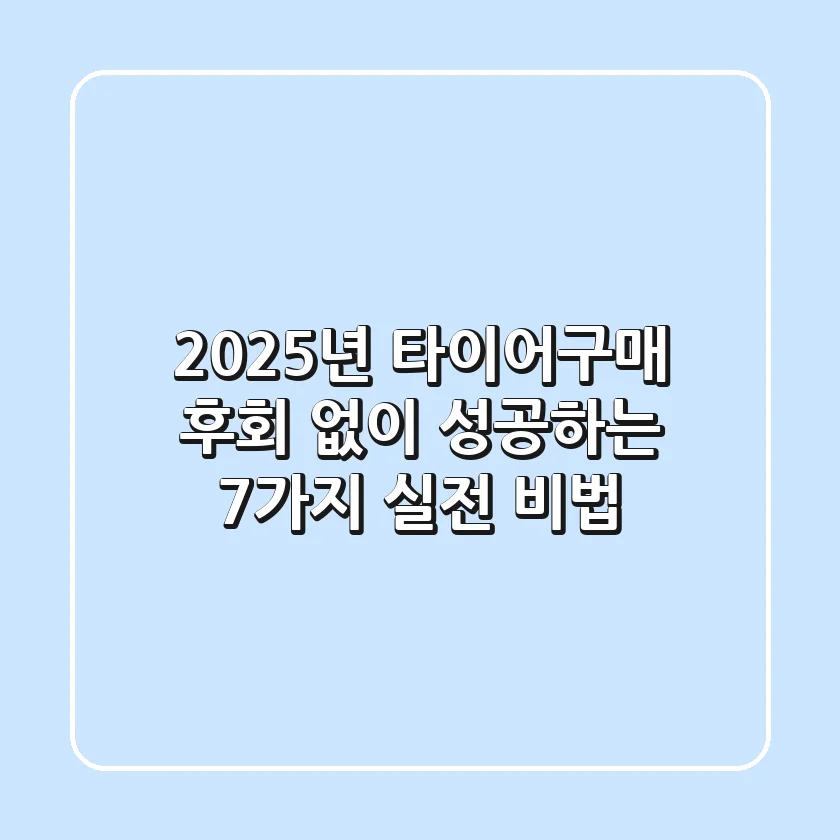 2025년 타이어구매, 후회 없이 성공하는 7가지 실전 비법