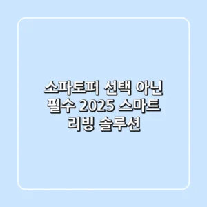 소파토퍼, 선택 아닌 필수! 2025 스마트 리빙 솔루션
