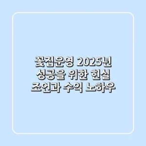 꽃집운영, 2025년 성공을 위한 현실 조언과 수익 노하우