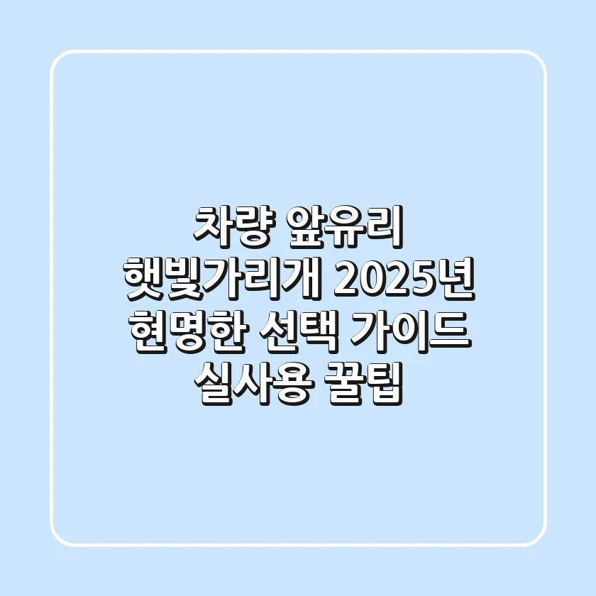 차량 앞유리 햇빛가리개, 2025년 현명한 선택 가이드 (실사용 꿀팁)