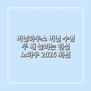 비닐하우스 비닐, 수명 두 배 늘리는 현실 노하우 (2025 최신)