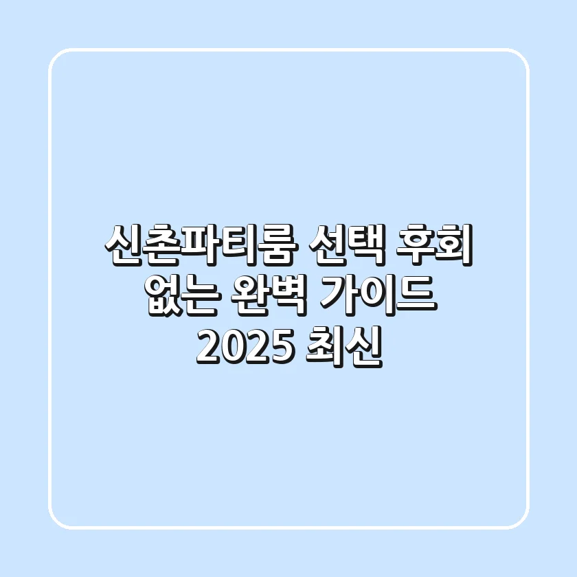 신촌파티룸 선택, 후회 없는 완벽 가이드 (2025 최신)