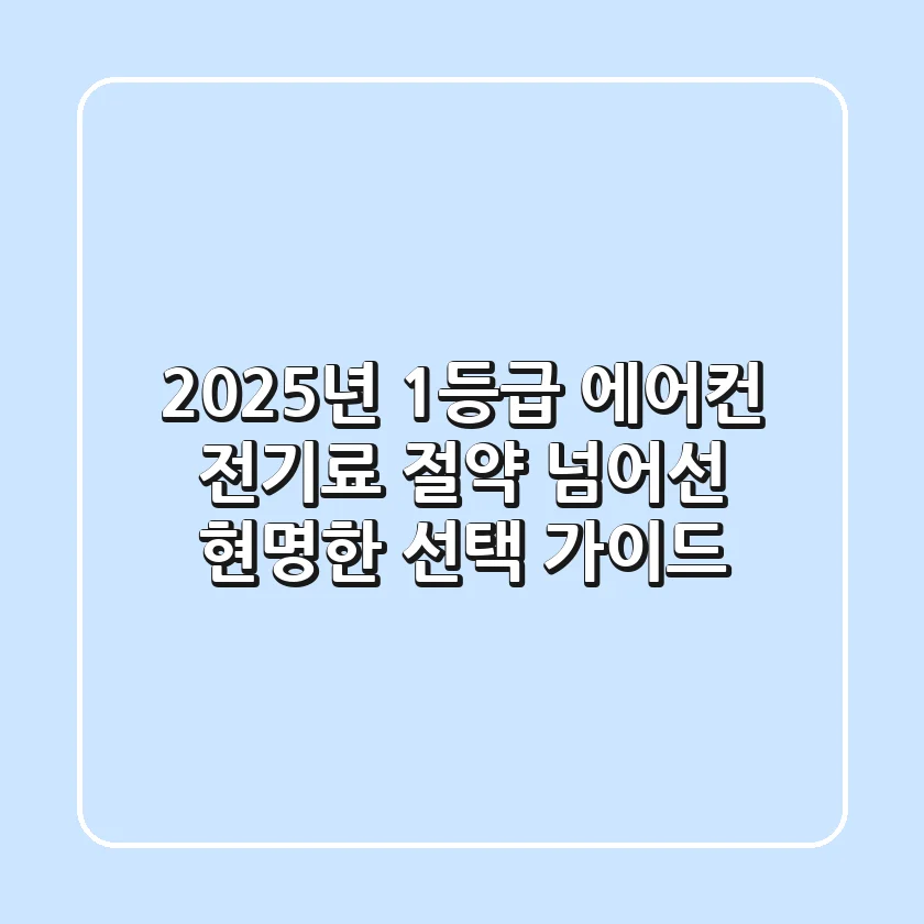 2025년 1등급 에어컨: 전기료 절약 넘어선 현명한 선택 가이드