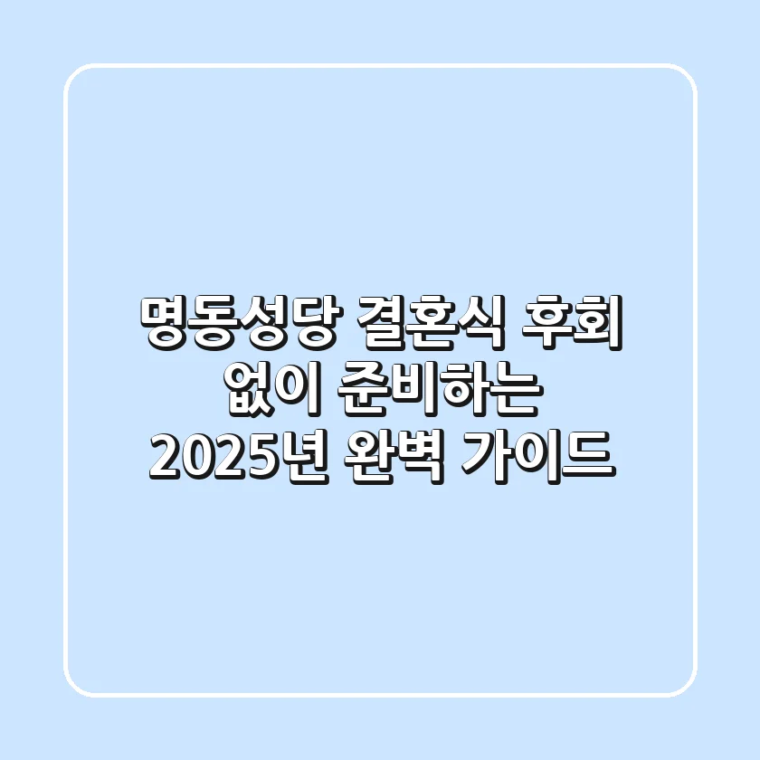 명동성당 결혼식, 후회 없이 준비하는 2025년 완벽 가이드
