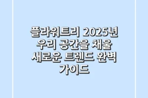 플라워트리, 2025년 우리 공간을 채울 새로운 트렌드: 완벽 가이드