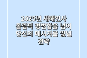 2025년 새해인사 올림픽: 평범함을 넘어, 당신의 메시지를 빛낼 전략
