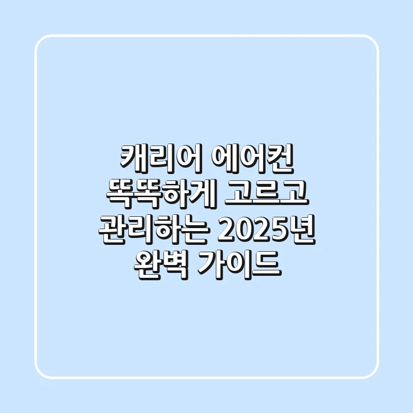 캐리어 에어컨, 똑똑하게 고르고 관리하는 2025년 완벽 가이드