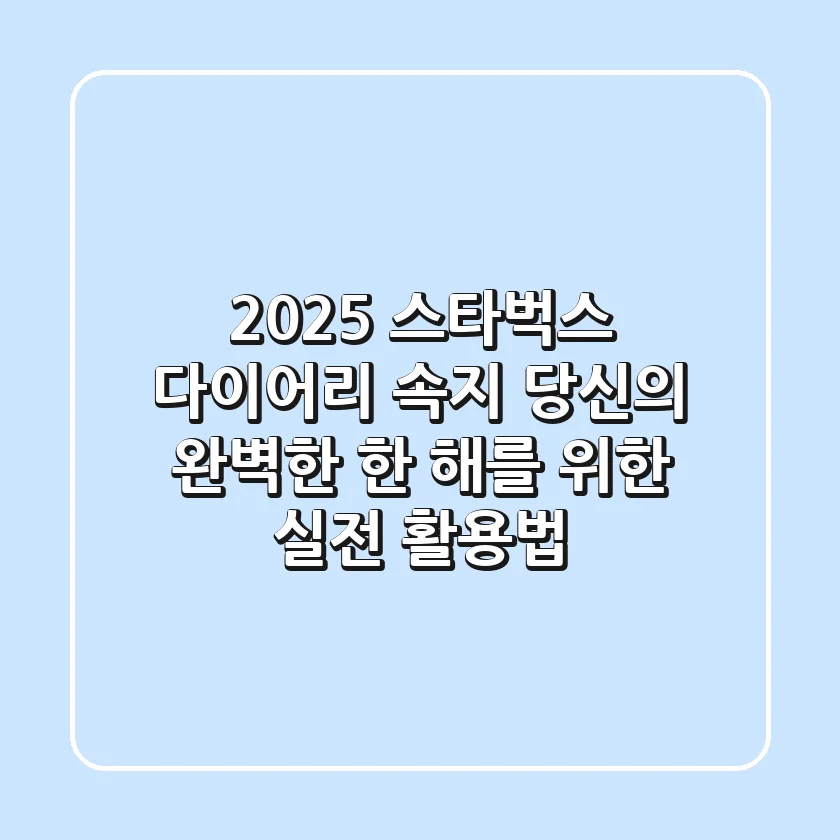 2025 스타벅스 다이어리 속지, 당신의 완벽한 한 해를 위한 실전 활용법!