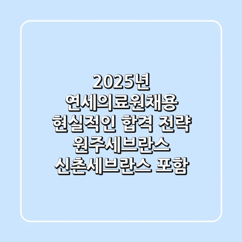 2025년 연세의료원채용, 현실적인 합격 전략 (원주세브란스, 신촌세브란스 포함)