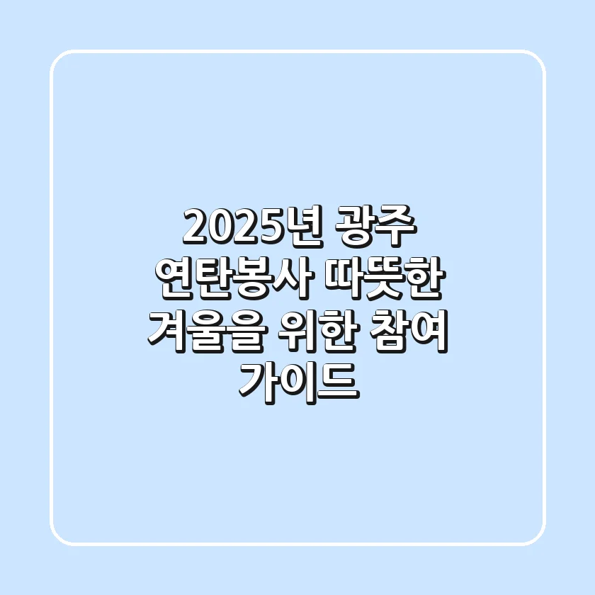 2025년 광주 연탄봉사, 따뜻한 겨울을 위한 참여 가이드
