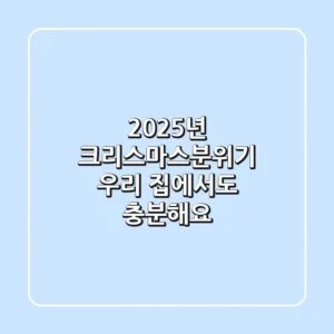 2025년 크리스마스분위기, 우리 집에서도 충분해요!