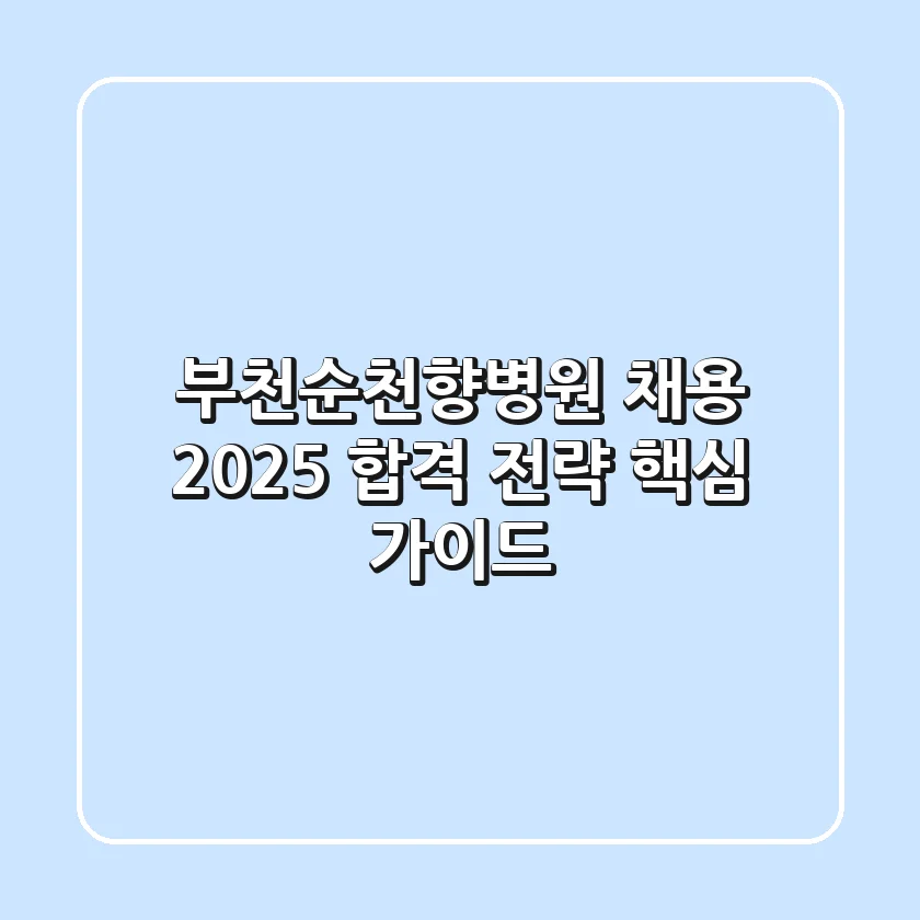 부천순천향병원 채용, 2025 합격 전략 핵심 가이드