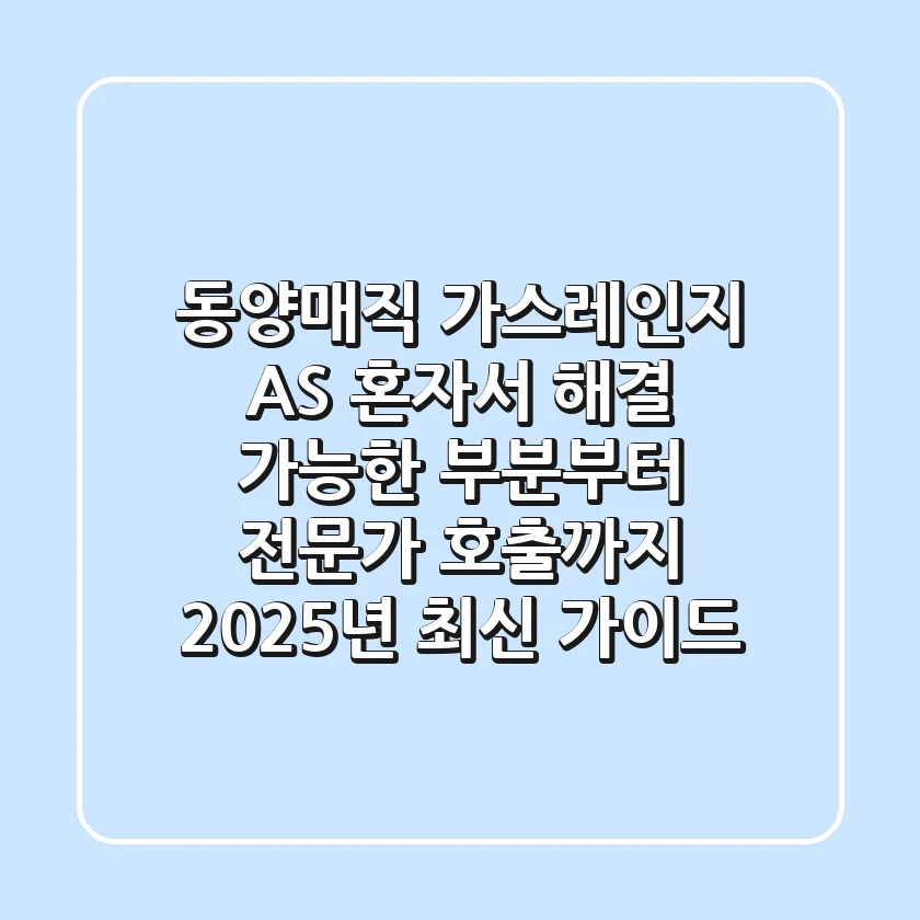 동양매직 가스레인지 AS, 혼자서 해결 가능한 부분부터 전문가 호출까지 (2025년 최신 가이드)